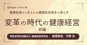 【コラム】健康経営から生まれる健康経営資本の考え方について　‐変革の時代の健康経営　前編‐